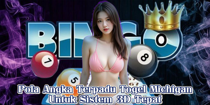 Pola Angka Terpadu Togel Michigan Untuk Sistem 3D Tepat