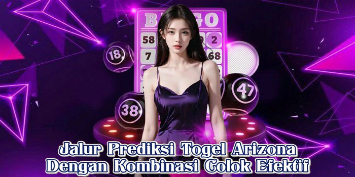 Jalur Prediksi Togel Arizona Dengan Kombinasi Colok Efektif