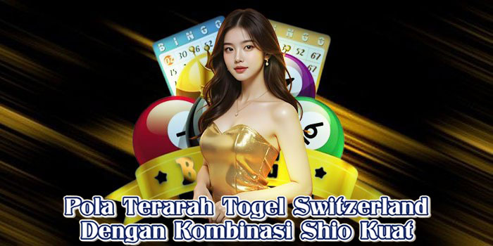 Pola Terarah Togel Switzerland Dengan Kombinasi Shio Kuat